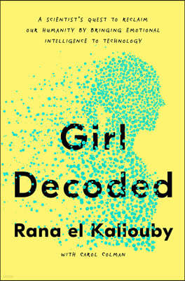 Girl Decoded: A Scientist's Quest to Reclaim Our Humanity by Bringing Emotional Intelligence to Technology