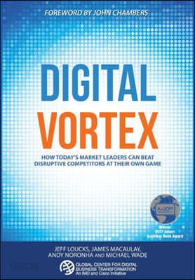 Digital Vortex: How Today&#39;s Market Leaders Can Beat Disruptive Competitors at Their Own Game