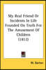 My Real Friend Or Incidents In Life Founded On Truth For The Amusement Of Children (1812)