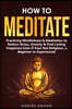 How to Meditate: Practicing Mindfulness & Meditation to Reduce Stress, Anxiety & Find Lasting Happiness Even if Your Not Religious, a B
