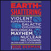 Earth-Shattering: Violent Supernovas, Galactic Explosions, Biological Mayhem, Nuclear Meltdowns, and Other Hazards to Life in Our Univer