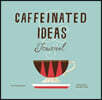 The Caffeinated Ideas Journal