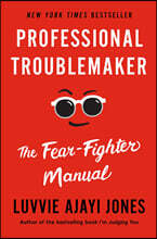 Professional Troublemaker: The Fear-Fighter Manual