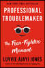 Professional Troublemaker: The Fear-Fighter Manual