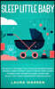 Sleep Little Baby: The Rock-a-Bye Baby Solution for Modern Parent: Raising a Baby Doesn't Have to Be so Hard! Learn the Best Kept Secrets