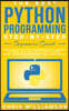 The Best Python Programming Step-By-Step Beginners Guide: Easily Master Software engineering with Machine Learning, Data Structures, Syntax, Django Ob