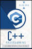 C++ Programming: A Step-By-Step Beginner's Guide to Learn the Fundamentals of a Multi-Paradigm Programming Language and Begin to Manage