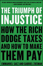 The Triumph of Injustice: How the Rich Dodge Taxes and How to Make Them Pay