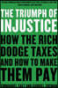 The Triumph of Injustice: How the Rich Dodge Taxes and How to Make Them Pay