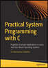 Practical System Programming with C: Pragmatic Example Applications in Linux and Unix-Based Operating Systems