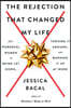 The Rejection That Changed My Life: 25+ Powerful Women on Being Let Down, Turning It Around, and Burning It Up at Work