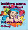 Just like you except a little bit different.: A story about me.