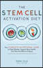 The Stem Cell Activation Diet: Your Complete Nutritional Guide to Fight Disease, Support Brain Health, and Slow the Effects of Aging
