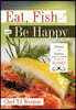 Eat, Fish and Be Happy: Salmon and Halibut Recipes to Celebrate the Taste of Alaska