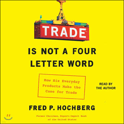 Trade Is Not a Four-Letter Word: How Six Everyday Products Make the Case for Trade