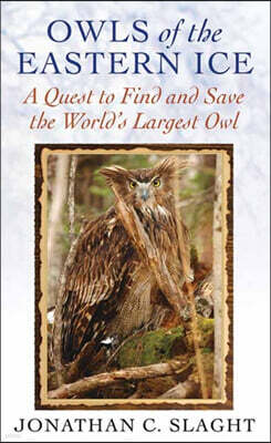 Owls of the Eastern Ice: A Quest to Find and Save the World's Largest Owl
