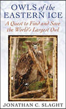 Owls of the Eastern Ice: A Quest to Find and Save the World's Largest Owl