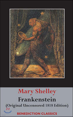 Frankenstein; Or, the Modern Prometheus: (Original Uncensored 1818 Edition)