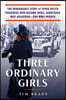 Three Ordinary Girls: The Remarkable Story of Three Dutch Teenagers Who Became Spies, Saboteurs, Nazi Assassins--And WWII Heroes