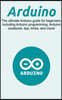 Arduino: The ultimate Arduino guide for beginners, including Arduino programming, Arduino cookbook, tips, tricks, and more!