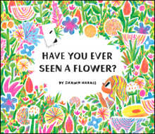 Have You Ever Seen a Flower?
