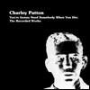 Charley Patton - You're Gonna Need Somebody When You Die (Deluxe Edition)