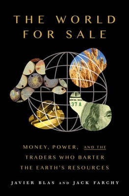 The World for Sale: Money, Power, and the Traders Who Barter the Earth&#39;s Resources