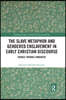 Slave Metaphor and Gendered Enslavement in Early Christian Discourse