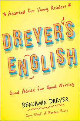 Dreyer's English (Adapted for Young Readers): Good Advice for Good Writing