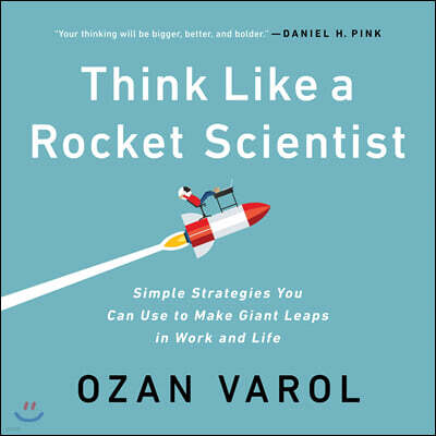 Think Like a Rocket Scientist: Simple Strategies You Can Use to Make Giant Leaps in Work and Life