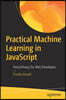 Practical Machine Learning in JavaScript: Tensorflow.Js for Web Developers