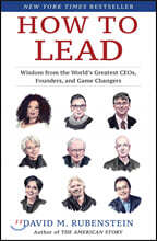 How to Lead: Wisdom from the World's Greatest CEOs, Founders, and Game Changers
