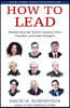 How to Lead: Wisdom from the World's Greatest CEOs, Founders, and Game Changers
