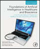 Foundations of Artificial Intelligence in Healthcare and Bioscience: A User Friendly Guide for It Professionals, Healthcare Providers, Researchers, an
