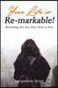 Your Life Is Re-Markable!: Becoming the You That's Free to Love