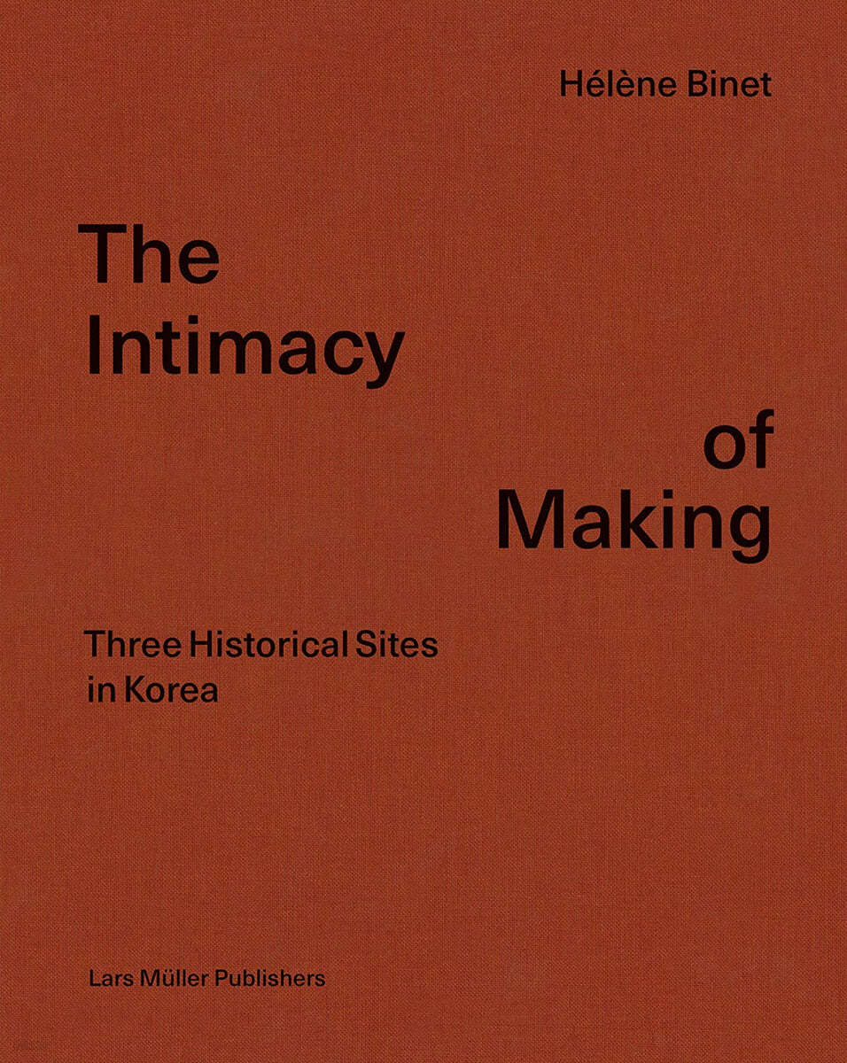 Helene Binet: The Intimacy of Making: Three Historical Sites in Korea