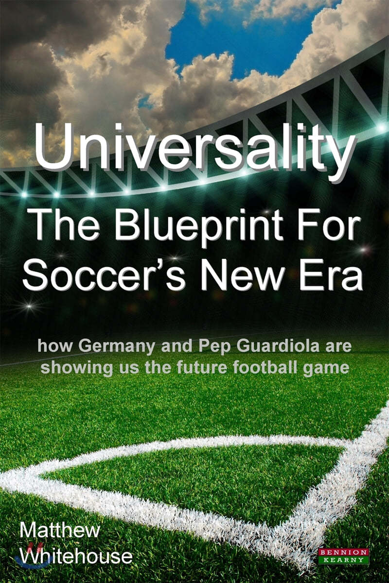 Universality - The Blueprint for Soccer&#39;s New Era: How Germany and Pep Guardiola Are Showing Us the Future Football Game