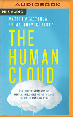 The Human Cloud: How Today's Changemakers Use Artificial Intelligence and the Freelance Economy to Transform Work