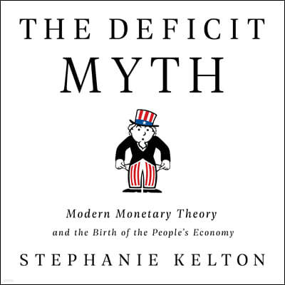 The Deficit Myth Lib/E: Modern Monetary Theory and the Birth of the People's Economy