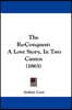 The Re-Conquest: A Love Story, In Two Cantos (1865)