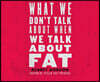 What We Don't Talk about When We Talk about Fat