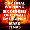 Our Final Warning: Six Degrees of Climate Emergency