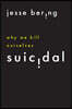 Suicidal: Why We Kill Ourselves