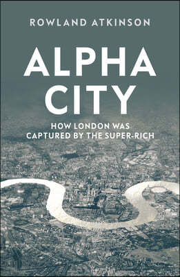 Alpha City: How London Was Captured by the Super-Rich