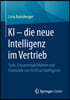 KI - Die Neue Intelligenz Im Vertrieb: Tools, Einsatzmoglichkeiten Und Potenziale Von Artificial Intelligence