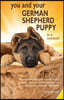 You and Your German Shepherd Puppy in a Nutshell: The essential owners' guide to perfect puppy parenting - with easy-to-follow steps on how to choose