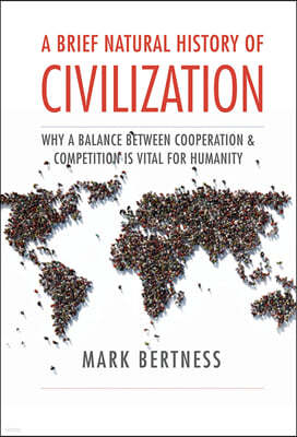 A Brief Natural History of Civilization: Why a Balance Between Cooperation and Competition Is Vital to Humanity