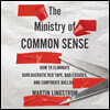 The Ministry of Common Sense Lib/E: How to Eliminate Bureaucratic Red Tape, Bad Excuses, and Corporate Bs