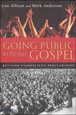 Going Public with the Gospel: Reviving Evangelistic Proclamation