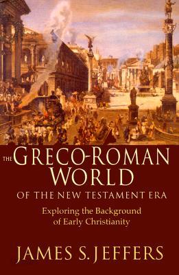 The Greco-Roman World of the New Testament Era: Exploring the Background &amp; Early Christianity